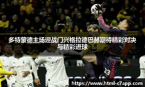 多特蒙德主场迎战门兴格拉德巴赫期待精彩对决与精彩进球